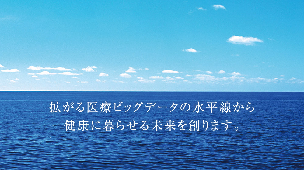 拡がる医療ビッグデータの水平線から健康に暮らせる未来を創ります。